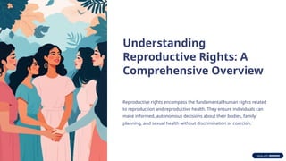 Understanding reproductive rights:a comprehensive overview | PPTX
