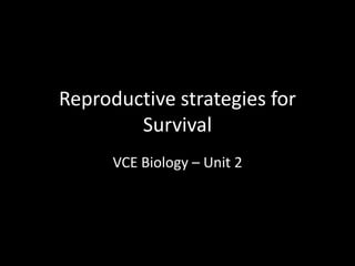 Reproductive strategies for Survival VCE Biology – Unit 2 