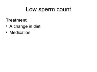 Low sperm count
Treatment
• A change in diet
• Medication
 