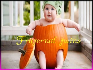 Fraternal twins

 