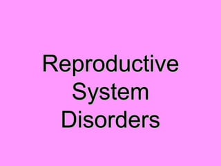 Reproductive systemdisorders