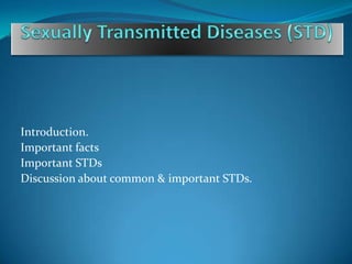 Introduction.
Important facts
Important STDs
Discussion about common & important STDs.
 