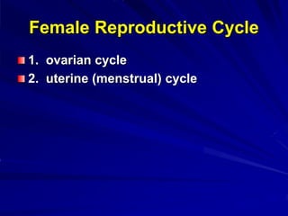 Female Reproductive Cycle
1. ovarian cycle
2. uterine (menstrual) cycle
 