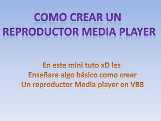 Como crear un  Reproductor media player En este mini tuto xD les  Enseñare algo básico como crear Un reproductor Media player en VB8 