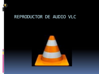 REPRODUCTOR DE AUDIO VLC
 