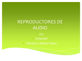 REPRODUCTORES DE
     AUDIO
         • VLC
       • WINAMP
  • Windows Media Player
 