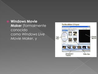    Windows Movie
    Maker (formalmente
    conocido
    como Windows Live
    Movie Maker, y
 