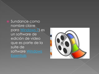    Sundance como
    nombre clave
    para Windows 7) es
    un software de
    edición de vídeo
    que es parte de la
    suite de
    software Windows
    Essentials
 