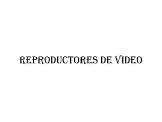 Reproductores de video
 