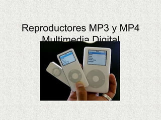 Reproductores MP3 y MP4
    Multimedia Digital
 