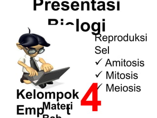 Presentasi 
Biologi 
Reproduksi 
Sel 
 Amitosis 
 Mitosis 
Kelompok4 
 Meiosis EmpMaterti 
Bab 
 