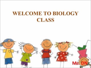 WELCOME TO BIOLOGY
      CLASS




                Ms. DN
 