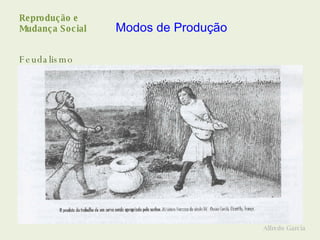 Reprodução e  Mudança Social Feudalismo Alfredo Garcia Modos de Produção 