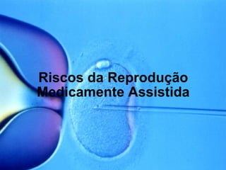 Riscos da Reprodução Medicamente Assistida 