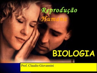 BIOLOGIA
Prof. Claudio Giovannini
Reprodução
Humana
 