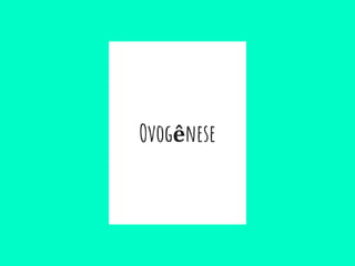 Ovogênese
 