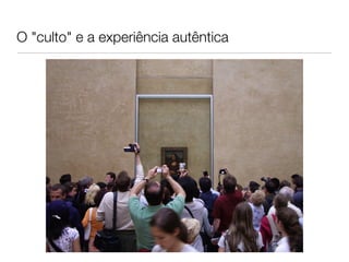 O "culto" e a experiência autêntica 
 