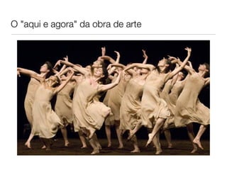O "aqui e agora" da obra de arte 
 