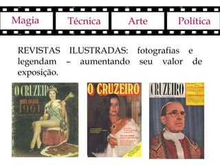 Magia     Técnica    Arte     Política

 REVISTAS ILUSTRADAS: fotografias e
 legendam – aumentando seu valor de
 exposição.
 