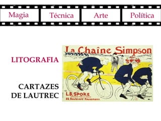 Magia   Técnica   Arte   Política




LITOGRAFIA


 CARTAZES
DE LAUTREC
 