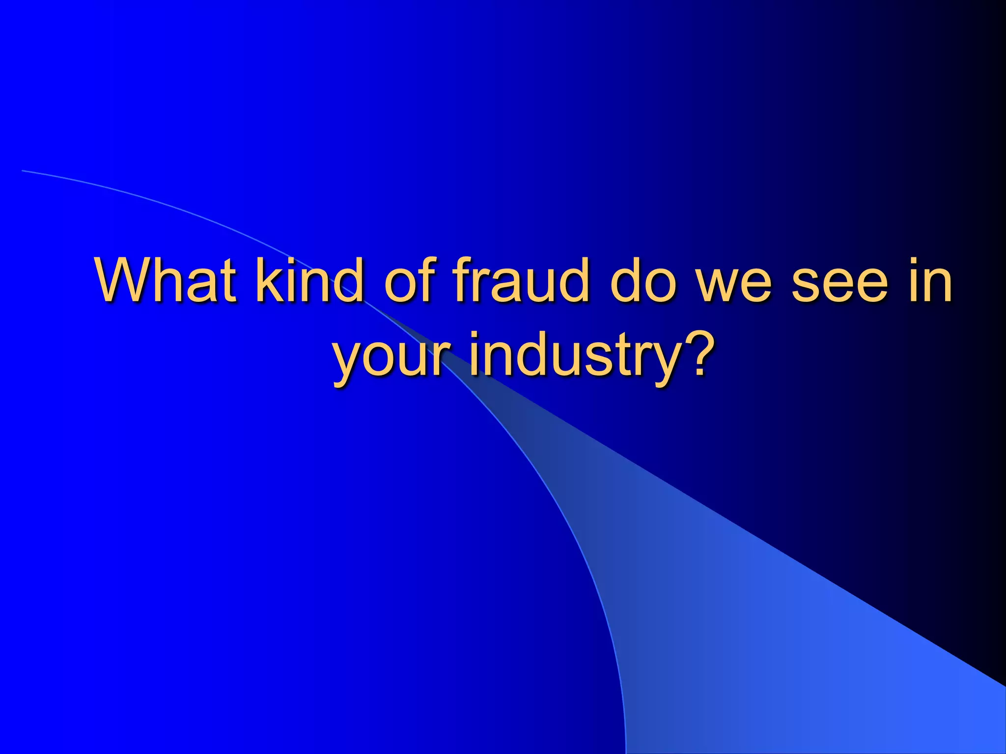 What kind of fraud do we see in your industry?