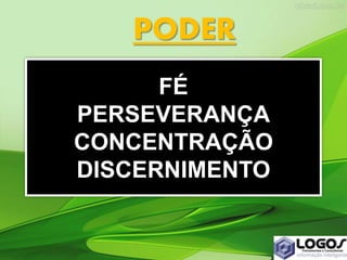 FÉ
PERSEVERANÇA
CONCENTRAÇÃO
DISCERNIMENTO
PODER
 
