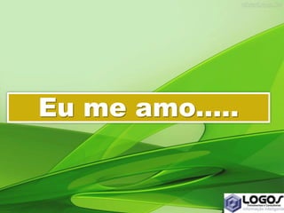 Eu me amo.....
 
