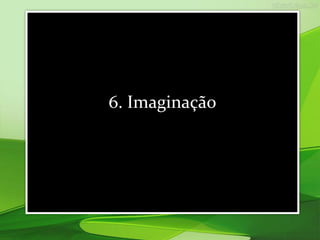 6. Imaginação
 