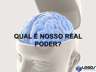 QUAL É NOSSO REAL
PODER?
 