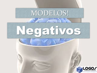 Negativos
MODELOS!
 