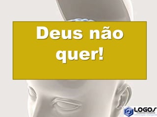 Deus não
quer!
 