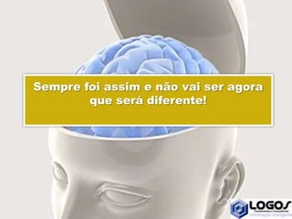Sempre foi assim e não vai ser agora
que será diferente!
 