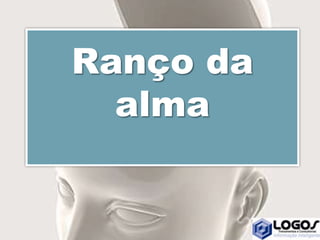 Ranço da
alma
 
