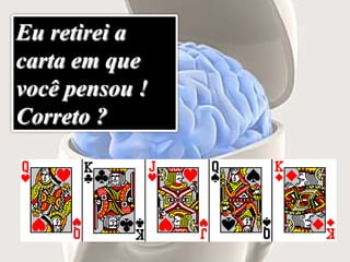 Eu retirei a
carta em que
você pensou !
Correto ?
 
