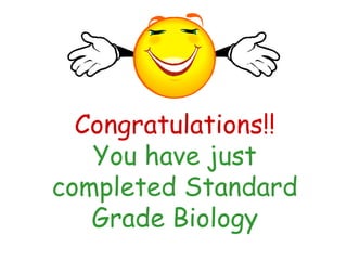 Congratulations!! You have just completed Standard Grade Biology 