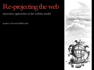 Re-projecting the web
innovative approaches to the website model


speaker: Giovanni Bellocchio
 
