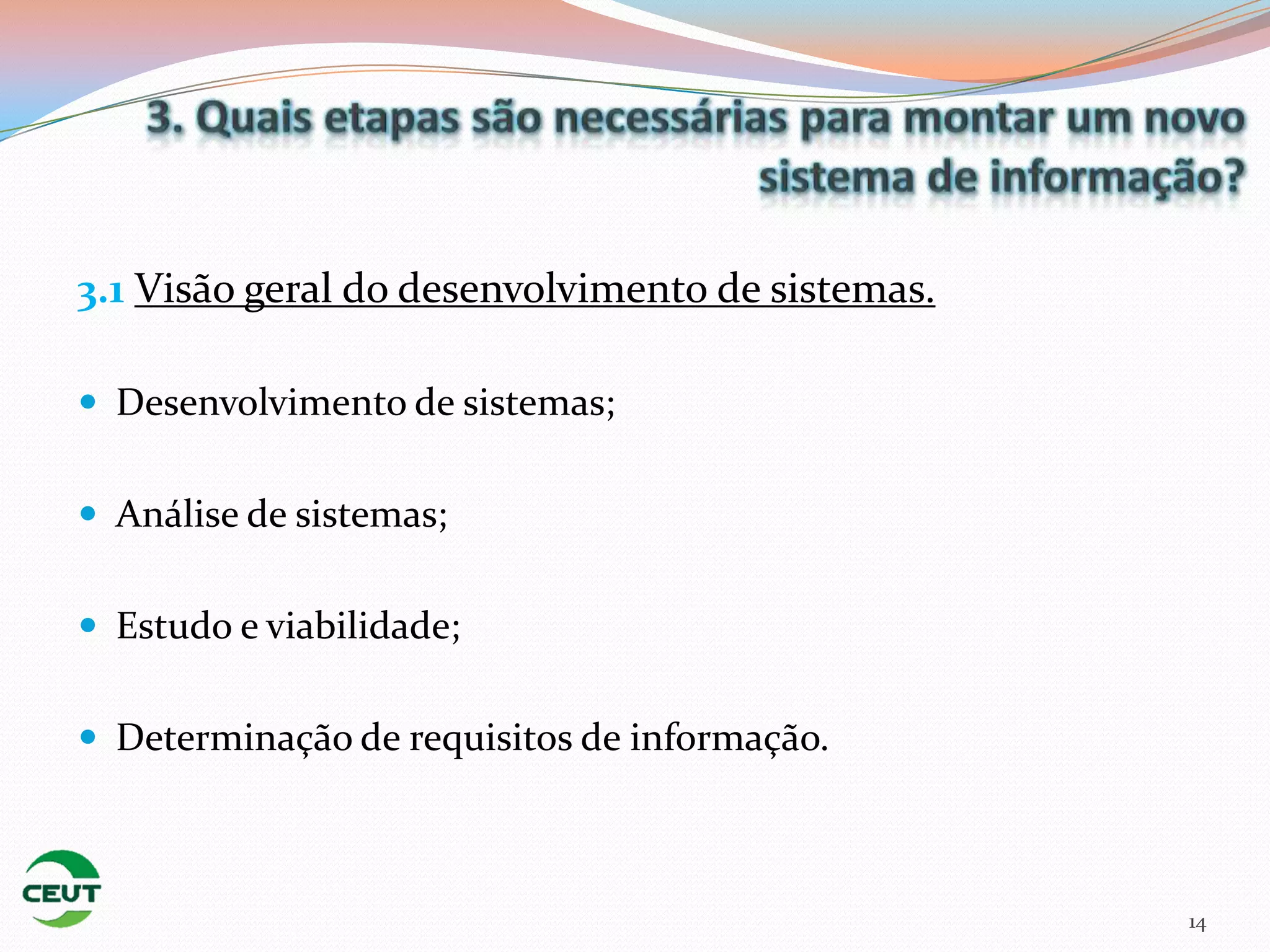 3.1 Visão geral do desenvolvimento de sistemas.

 Desenvolvimento de sistemas;


 Análise de sistemas;


 Estudo e viabilidade;


 Determinação de requisitos de informação.



                                                  14
 