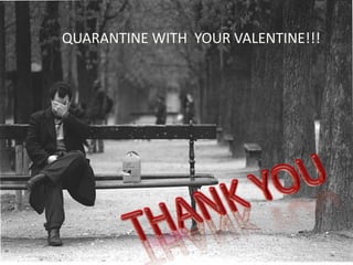 QUARANTINE WITH YOUR VALENTINE!!!
 