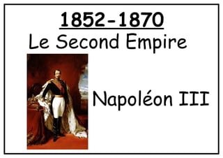 1852-1870
Le Second Empire
Napoléon III