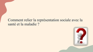 Comment relier la représentation sociale avec la
santé et la maladie ?
 