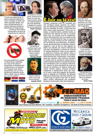 12 www.reportercapixaba.com
Divulgam pesquisas onde um candidato que
não consegue sequer aparecer em público
sem ser chamado de ladrão, é apontado como
líder em intenções de votos. A onde será que
foram feitas estas pesquisas? Vamos ser re-
alistas: só desinformados, perfeitos idiotas ou
criminosos são capazes de votar no ex-presi-
diário Lula, um corrupto que foi vergonhosa-
mente “descondenado” por uma suprema corte
militante. Lamentavelmente hoje, é impossível
negar que certos ministros do STF ultrapassa-
ram os limites de suas atribuições, se transfor-
mando descaradamente em ativistas políticos,
rasgando o que se têm de mais sagrado no
direito com atitudes até mesmo tirânicas! Se
tudo isso não bastasse, é preciso ter muita fé
no sistema eleitoral em vigor, já que segundo
os polêmicos ministros que citamos acima, é
expressamente proibido duvidar da confiabili-
dade absoluta das “maravilhosas” urnas eletrô-
nicas que, pasmem, eles mesmos controlam!
O simples fato de questionar publicamente o
sistema eleitoral eletrônico inauditável podendo
ser criminalizado como um ataque à democra-
cia! Apesar do choro barulhento da corja que
sempre se beneficiou do sistema podre para
mamar dinheiro público, pessoas honestas,
inteligentes e trabalhadoras ainda são maio-
ria no país e, este povo pagador de impostos,
apoia a reeleição do Presidente Jair Messias
Bolsonaro! Obviamente, ele não é perfeito mas
o Brasil esta se saindo muito bem no apoca-
líptico cenário internacional pós pandemia.
Qualquer dúvida bastar olhar para Argentina!
É Jair ou já era!
É Jair ou já era!
“Uma mentira
repetida mil vezes
torna-se verdade.”
Joseph Goebbels
“Quem conta os
votos é que real-
mente importa.”
Joseph Stalin
“Jornalismo é
publicar aquilo que
alguém não quer
que se publique.
Todo o resto é
publicidade.”
George Orwell
“Ás vezes eu me per-
gunto: porque que no
Brasil, um país que
nada funciona, temos
um sistema eleitoral
dos mais eficientes
e rápidos do mundo?
No mínimo,estranho!”
Pedro Cardoso
“Há pessoas que
observam as regras
de honra como se
vêem as estrelas:
de longe.”
Victor Hugo
“É certo que sistemas de vo-
tação puramente eletrônicos,
como o adotado no Brasil, per-
mitem apuração rápida, mas
criam simultaneamente um
cenário ideal para fraudes in-
detectáveis em larga escala.”
Professor Sílvio Meira
(Pesquisador da área de
engenharia de software)
As urnas eletrônicas usadas
no Brasil foram rejeitadas
em mais de 50 países e
declaradas inconstitucionais
na Alemanha e na Holanda.
No Paraguai foram feitas
experiências com as urnas
eletrônicas brasileiras entre
2003 e 2006, mas em 2008 o
seu uso foi proibido!
Eles têm uma
máquina chamada
Imprensa, por meio
da qual as pessoas
são enganadas.
C. S. Lewis
 