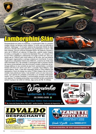 14 www.reportercapixaba.com
Surpreendente em todos os aspectos, o Lamborghini Sián é o primeiro
modelo híbrido da famosa marca italiana. O nome vem do bolonhês e
significa “relâmpago”. O inovador sistema de propulsão híbrido do Sián
anuncia a direção dos super-esportivos da Lamborghini no futuro. São
dois motores, que em conjunto entregam 820cv de potência, levando o
carro de 0-100km/h em apenas 2.9 segundos, usando tração integral.
O motor a combustão é o mesmo do Aventador SVJ: um monstro V12
6.5 de 770cv a 8500rpm e oferecendo 73,4 kgfm a 6750 rpm. Ele é au-
xiliado até os 130km/h pelo motor elétrico de 48 volts, que usa sistema
de frenagem regenerativa e carrega a bateria em movimento. A combi-
nação leva a velocidade máxima aos 350km/h, a mesma do irmão mais
velho Aventador SVJ. Na verdade o Lamborghini Sián é primeiro híbrido
da marca comercializado mas não é primeiro modelo a desfrutar de tec-
nologia elétrica no seu conceito já que foram apresentados o protótipo
híbrido LPI 910-4 em 2014 e em 2017 o conceito Terzo Millenio, total-
mente elétrico. Alias, o Sián têm inspiração direta no Terzo Milenio que
representa o futuro do design da marca. O Sián chegou não só como o
modelo mais potente da marca, mais também como um dos mais exclu-
sivos, com apenas 63 unidades produzidas e já vendidas antecipada-
mente. Com o modelo Roadster, a exclusividade aumenta mais ainda,
com apenas 19 unidades produzidas e que também já têm proprietários
certos! O preço é de US$ 3,6 milhões, algo acima de R$ 15 milhões.
Lamborghini Sián
Lamborghini Sián
 