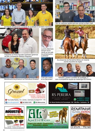 20 www.reportercapixaba.com
Telhados, grades e portões de qualidade é
com a competente equipe da metalurgia RS Pereira
Excelente atendimento e produto de qualidade é na Eletro Cachoeiro!
Flagrante na Prime Hyundai Cachoeiro gerencia-
da pelo competente Gleibson Nogueira.
Atendimento de primeira é na Floricultura Girassol!
Têm as melhores rações para seu animal na Agro Leal!
As amazonas da Renatinha Motos em recente
evento equestre da região.
Lucinho Machado
sempre forne-
cendo pó de café
de primeiríssima
qualidade!
Tudo sob contro-
le na Sercontec!
 