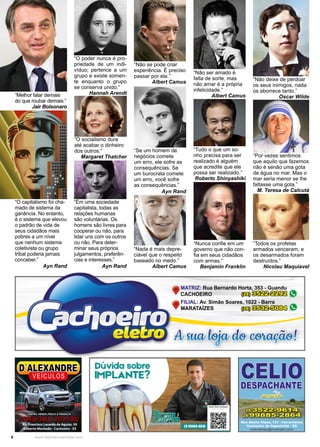 8 www.reportercapixaba.com
“Não deixe de perdoar
os seus inimigos, nada
os aborrece tanto.”
Oscar Wilde
“Tudo o que um so-
nho precisa para ser
realizado é alguém
que acredite que ele
possa ser realizado.”
Roberto Shinyashiki
“O poder nunca é pro-
priedade de um indi-
víduo; pertence a um
grupo e existe somen-
te enquanto o grupo
se conserva unido.”
Hannah Arendt
“Por vezes sentimos
que aquilo que fazemos
não é senão uma gota
de água no mar. Mas o
mar seria menor se lhe
faltasse uma gota.”
M. Teresa de Calcutá
“Se um homem de
negócios comete
um erro, ele sofre as
consequências. Se
um burocrata comete
um erro, você sofre
as consequências.”
Ayn Rand
“Melhor falar demais
do que roubar demais.”
Jair Bolsonaro
“Não se pode criar
experiência. É preciso
passar por ela.”
Albert Camus
“Não ser amado é
falta de sorte, mas
não amar é a própria
infelicidade.”
Albert Camus
“Nada é mais depre-
ciável que o respeito
baseado no medo.”
Albert Camus
“O capitalismo foi cha-
mado de sistema da
ganância. No entanto,
é o sistema que elevou
o padrão de vida de
seus cidadãos mais
pobres a um nível
que nenhum sistema
coletivista ou grupo
tribal poderia jamais
conceber.”
Ayn Rand
“Em uma sociedade
capitalista, todas as
relações humanas
são voluntárias. Os
homens são livres para
cooperar ou não, para
lidar uns com os outros
ou não, Para deter-
minar seus próprios
julgamentos, preferên-
cias e interesses.”
Ayn Rand
“O socialismo dura
até acabar o dinheiro
dos outros.”
Margaret Thatcher
“Todos os profetas
armados venceram, e
os desarmados foram
destruídos.”
Nicolau Maquiavel
“Nunca confie em um
governo que não con-
fia em seus cidadãos
com armas.”
Benjamin Franklin
 