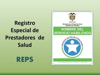 Registro
Especial de
Prestadores de
Salud
REPS
 