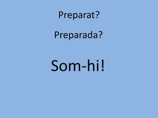 Preparat?
Preparada?
Som-hi!
 