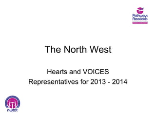 The North West

     Hearts and VOICES
Representatives for 2013 - 2014
 