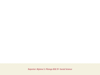 Reporter: Mylene S. Pilongo BSE IV-Social Science
 