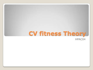 CV fitness Theory
HPAC04

 