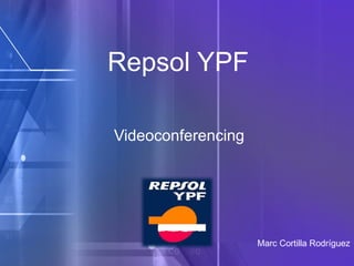 Repsol YPF Videoconferencing Marc Cortilla Rodríguez 